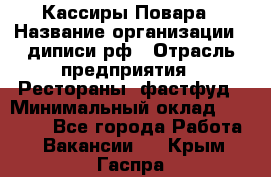 Кассиры Повара › Название организации ­ диписи.рф › Отрасль предприятия ­ Рестораны, фастфуд › Минимальный оклад ­ 24 000 - Все города Работа » Вакансии   . Крым,Гаспра